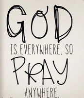 God is everywhere so pray anywhere