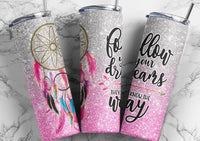 Follow your dreams 20 oz tumbler